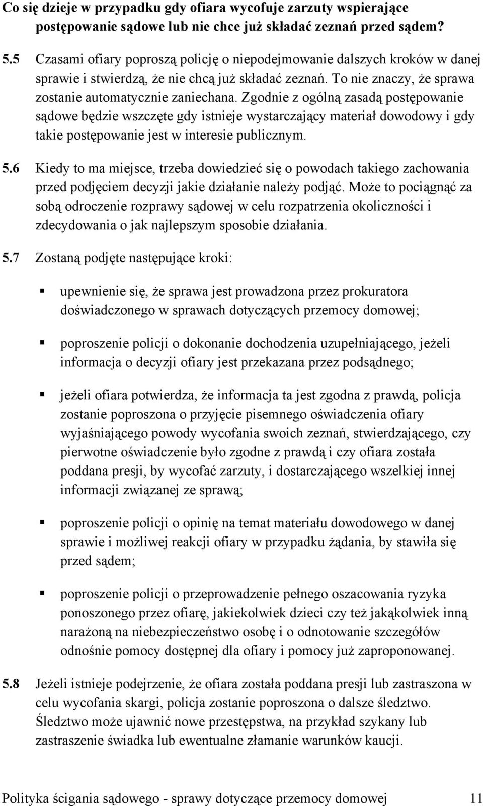 Zgodnie z ogólną zasadą postępowanie sądowe będzie wszczęte gdy istnieje wystarczający materiał dowodowy i gdy takie postępowanie jest w interesie publicznym. 5.