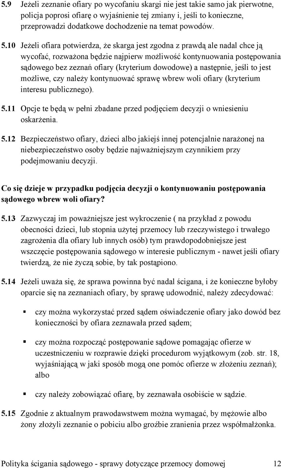 10 Jeżeli ofiara potwierdza, że skarga jest zgodna z prawdą ale nadal chce ją wycofać, rozważona będzie najpierw możliwość kontynuowania postępowania sądowego bez zeznań ofiary (kryterium dowodowe) a