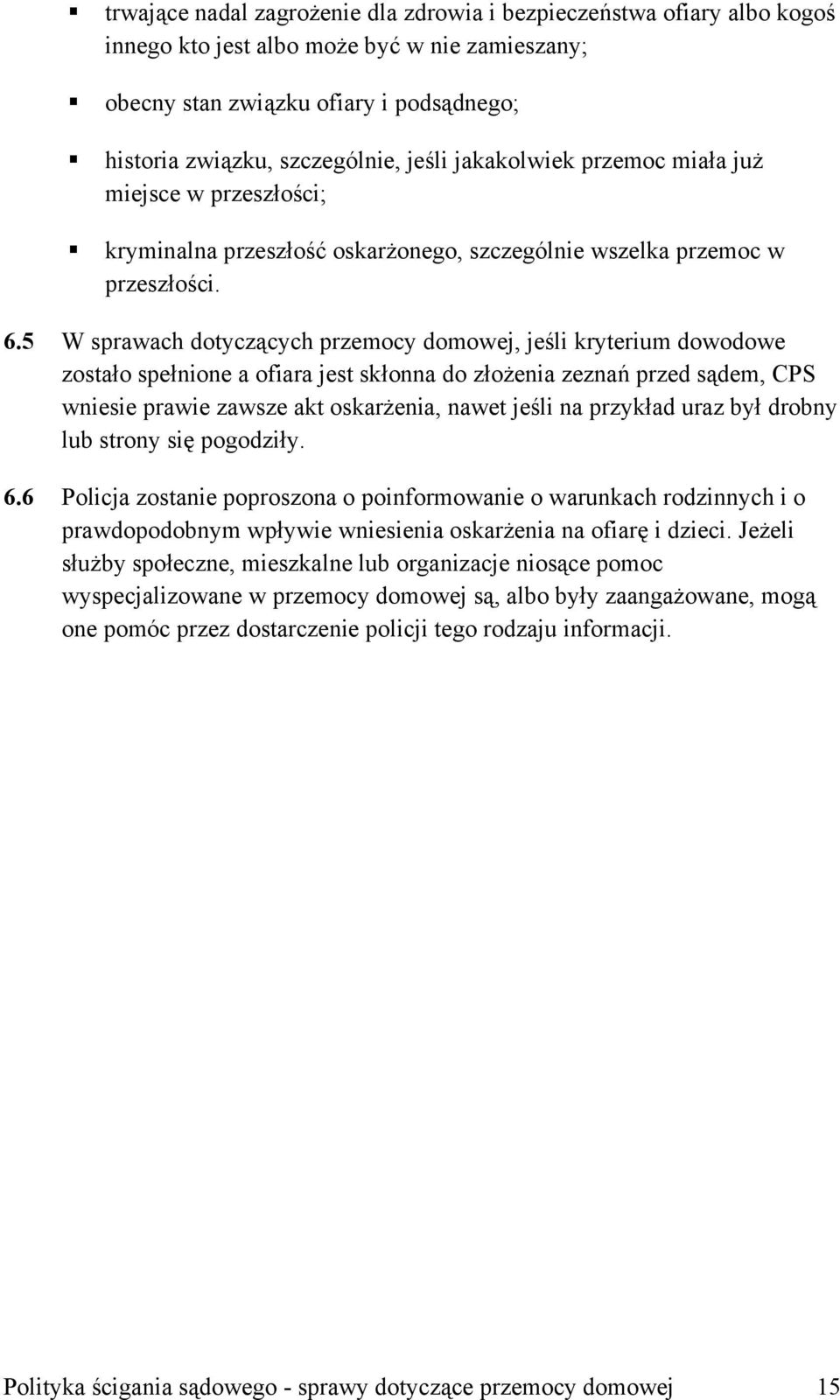 5 W sprawach dotyczących przemocy domowej, jeśli kryterium dowodowe zostało spełnione a ofiara jest skłonna do złożenia zeznań przed sądem, CPS wniesie prawie zawsze akt oskarżenia, nawet jeśli na