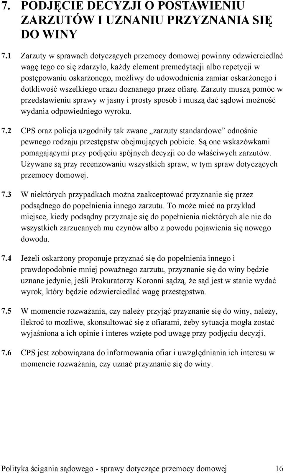 zamiar oskarżonego i dotkliwość wszelkiego urazu doznanego przez ofiarę. Zarzuty muszą pomóc w przedstawieniu sprawy w jasny i prosty sposób i muszą dać sądowi możność wydania odpowiedniego wyroku. 7.