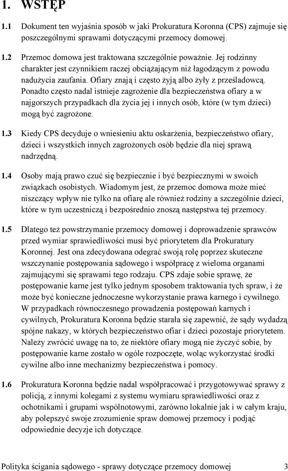 Ponadto często nadal istnieje zagrożenie dla bezpieczeństwa ofiary a w najgorszych przypadkach dla życia jej i innych osób, które (w tym dzieci) mogą być zagrożone. 1.