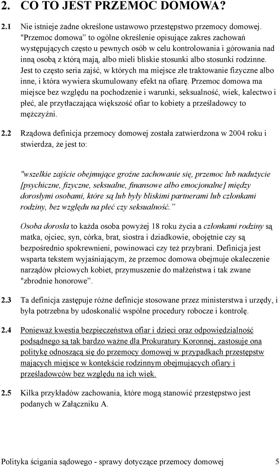 stosunki rodzinne. Jest to często seria zajść, w których ma miejsce złe traktowanie fizyczne albo inne, i która wywiera skumulowany efekt na ofiarę.