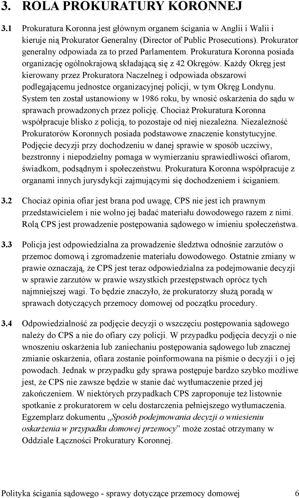 Każdy Okręg jest kierowany przez Prokuratora Naczelneg i odpowiada obszarowi podlegającemu jednostce organizacyjnej policji, w tym Okręg Londynu.