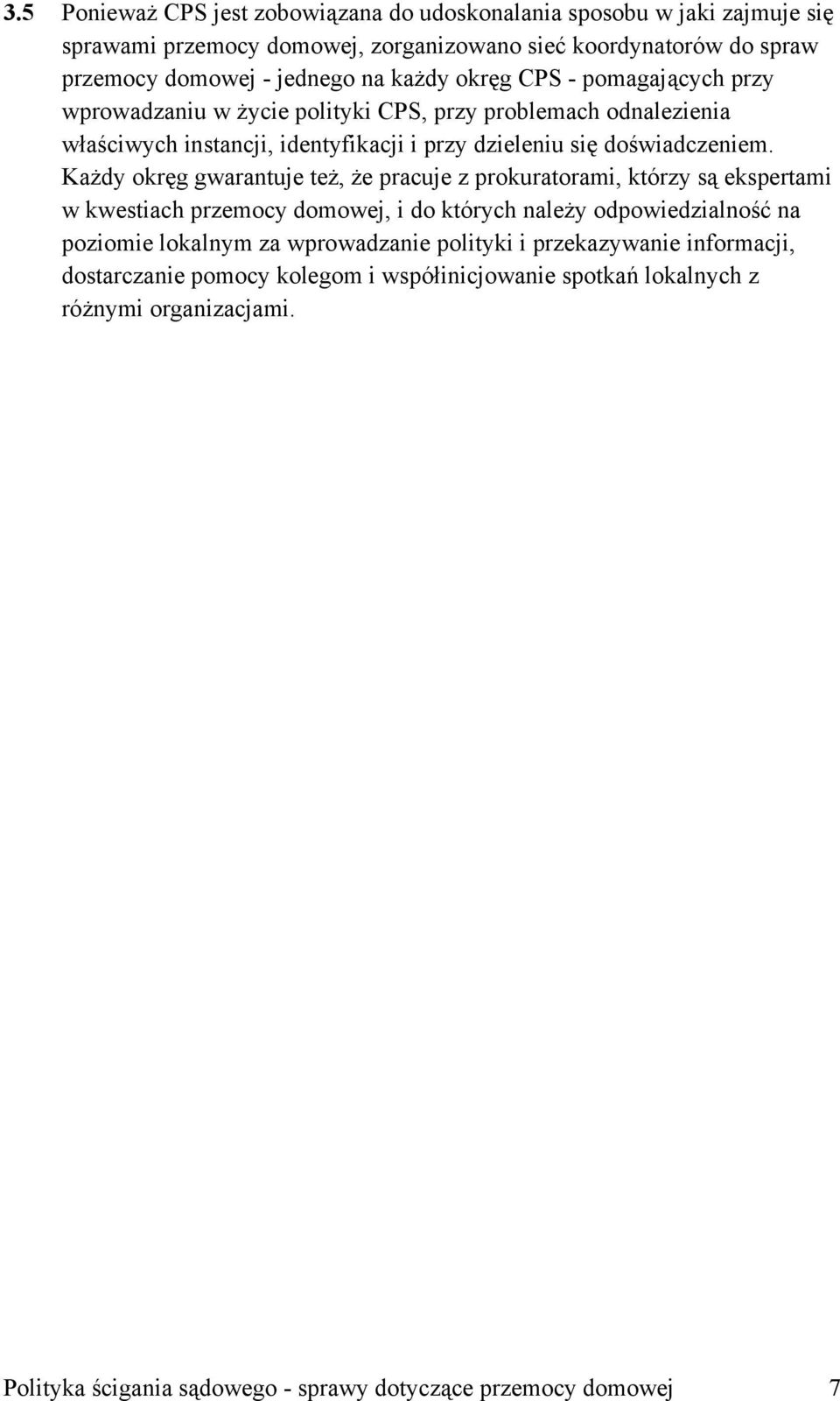 Każdy okręg gwarantuje też, że pracuje z prokuratorami, którzy są ekspertami w kwestiach przemocy domowej, i do których należy odpowiedzialność na poziomie lokalnym za wprowadzanie