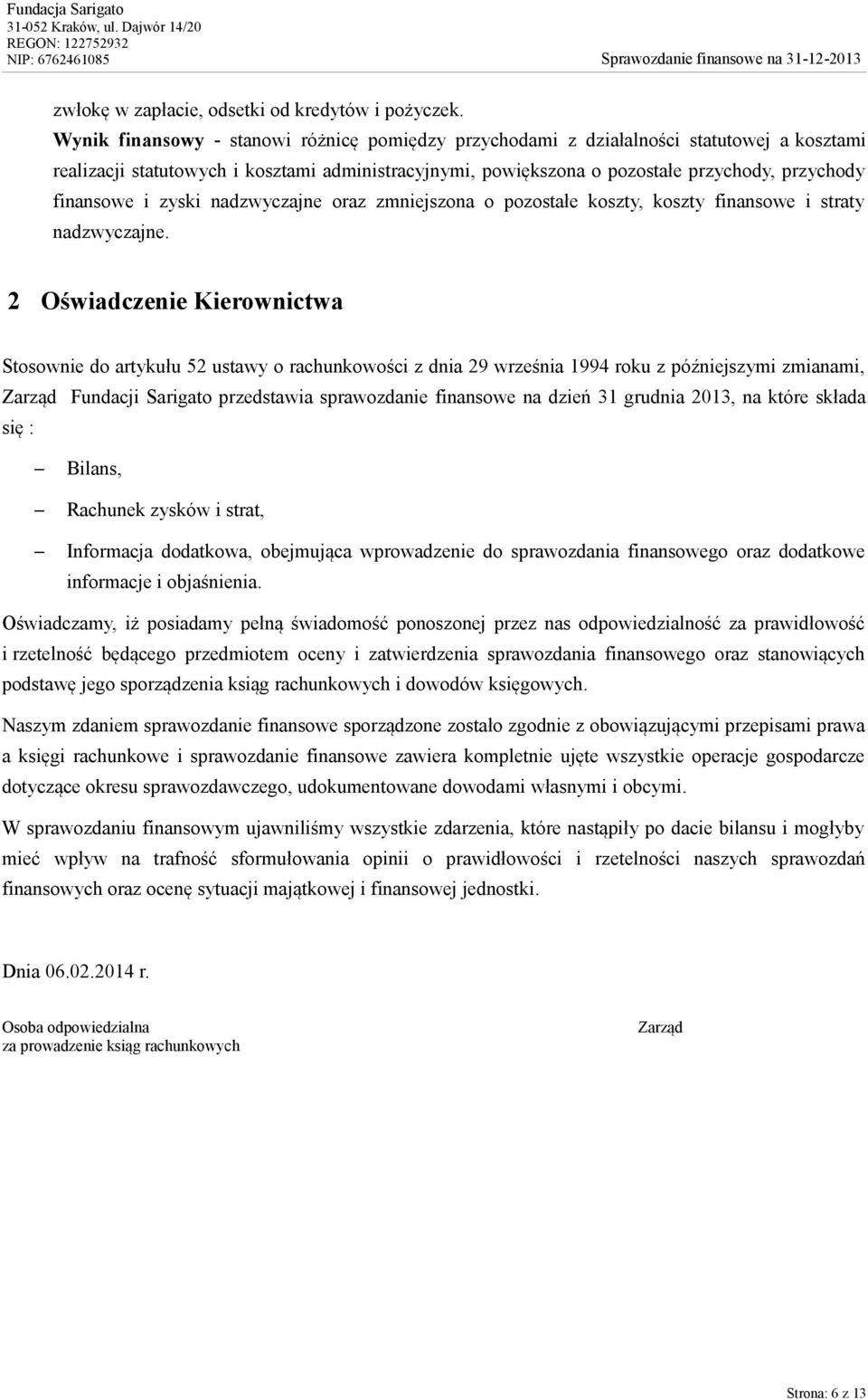 i zyski nadzwyczajne oraz zmniejszona o pozostałe koszty, koszty finansowe i straty nadzwyczajne.