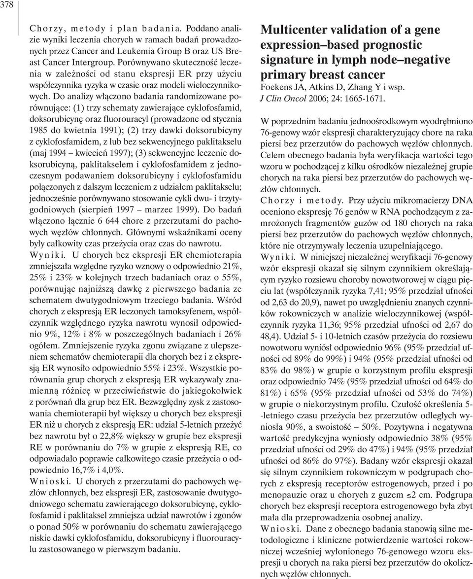 Do analizy w àczono badania randomizowane porównujàce: (1) trzy schematy zawierajàce cyklofosfamid, doksorubicyn oraz fluorouracyl (prowadzone od stycznia 1985 do kwietnia 1991); (2) trzy dawki