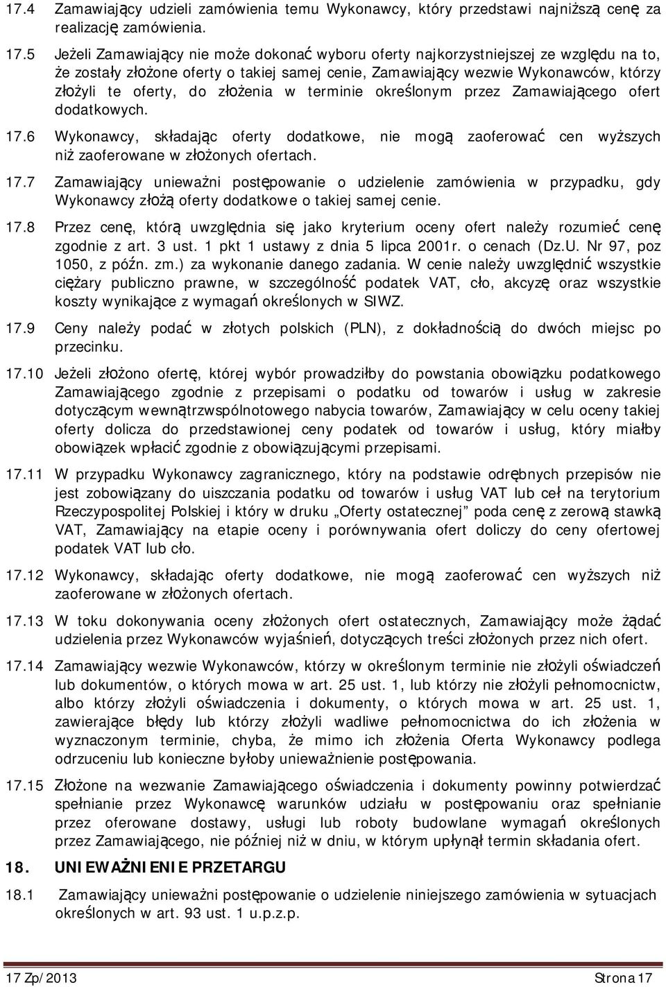 terminie okre lonym przez Zamawiaj cego ofert dodatkowych. 17.6 Wykonawcy, sk adaj c oferty dodatkowe, nie mog zaoferowa cen wy szych ni zaoferowane w z onych ofertach. 17.7 Zamawiaj cy uniewa ni post powanie o udzielenie zamówienia w przypadku, gdy Wykonawcy z oferty dodatkowe o takiej samej cenie.