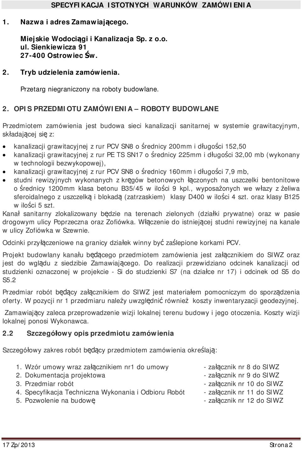 OPIS PRZEDMIOTU ZAMÓWIENIA ROBOTY BUDOWLANE Przedmiotem zamówienia jest budowa sieci kanalizacji sanitarnej w systemie grawitacyjnym, sk adaj cej si z: kanalizacji grawitacyjnej z rur PCV SN8 o