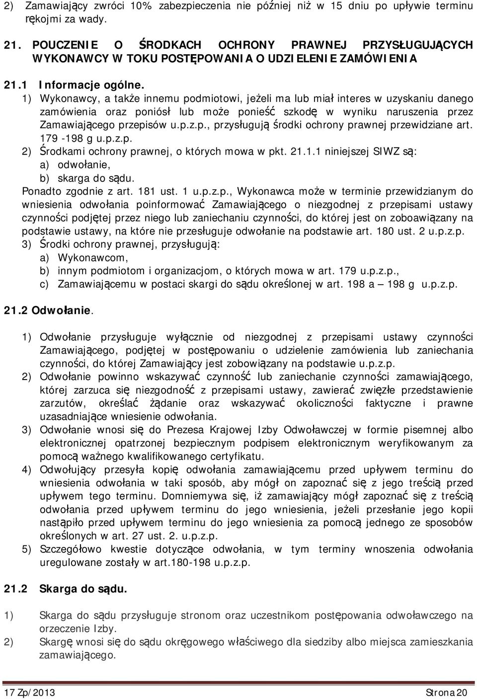 1) Wykonawcy, a tak e innemu podmiotowi, je eli ma lub mia interes w uzyskaniu danego zamówienia oraz poniós lub mo e ponie szkod w wyniku naruszenia przez Zamawiaj cego przepisów u.p.z.p., przys uguj rodki ochrony prawnej przewidziane art.