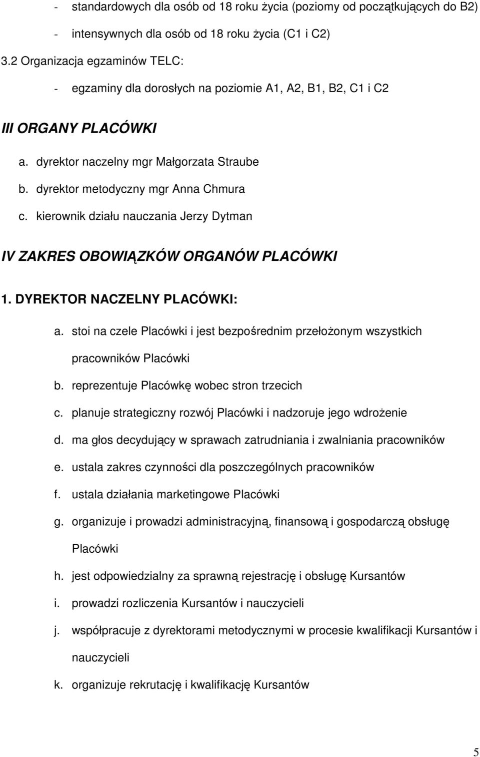 kierownik działu nauczania Jerzy Dytman IV ZAKRES OBOWIĄZKÓW ORGANÓW PLACÓWKI 1. DYREKTOR NACZELNY PLACÓWKI: a.