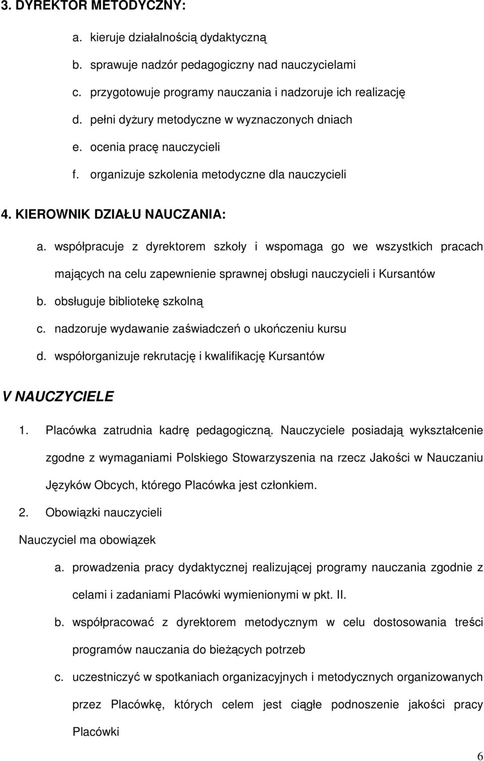 współpracuje z dyrektorem szkoły i wspomaga go we wszystkich pracach mających na celu zapewnienie sprawnej obsługi nauczycieli i Kursantów b. obsługuje bibliotekę szkolną c.