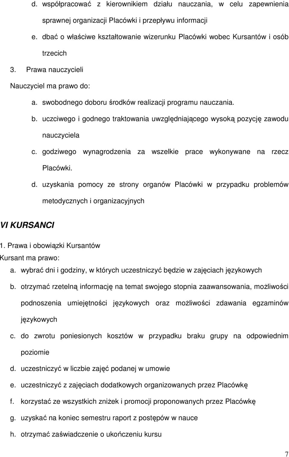 uczciwego i godnego traktowania uwzględniającego wysoką pozycję zawodu nauczyciela c. godziwego wynagrodzenia za wszelkie prace wykonywane na rzecz Placówki. d.