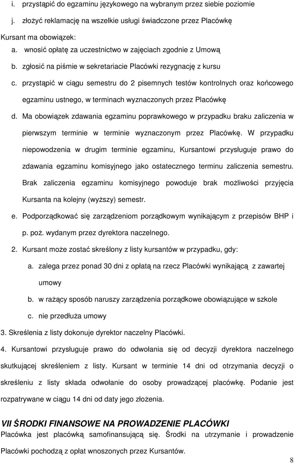 przystąpić w ciągu semestru do 2 pisemnych testów kontrolnych oraz końcowego egzaminu ustnego, w terminach wyznaczonych przez Placówkę d.