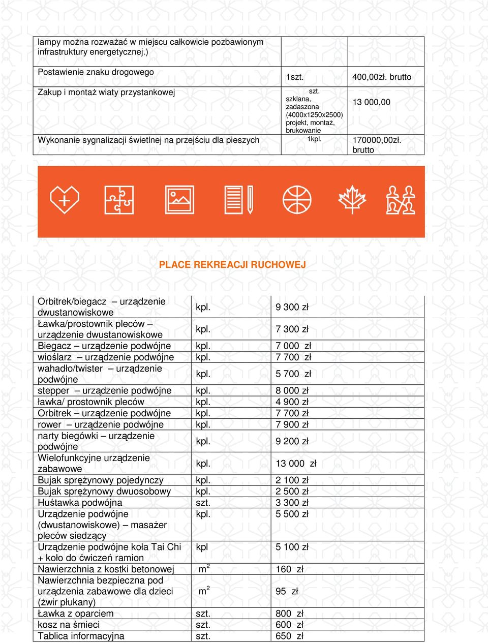 brutto PLACE REKREACJI RUCHOWEJ Orbitrek/biegacz urządzenie dwustanowiskowe 9 300 zł Ławka/prostownik pleców urządzenie dwustanowiskowe 7 300 zł Biegacz urządzenie podwójne 7 000 zł wioślarz