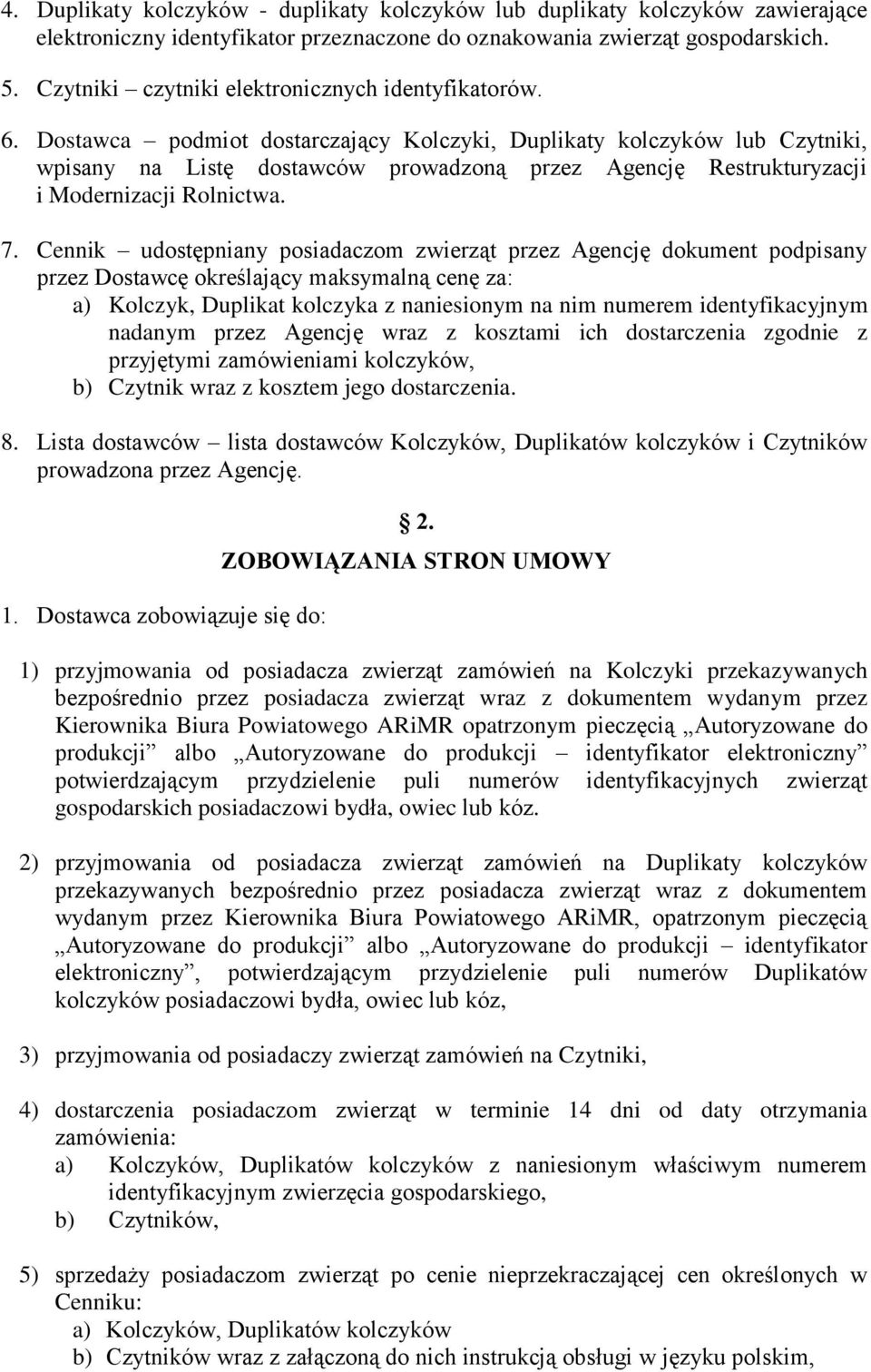 Dostawca podmiot dostarczający Kolczyki, Duplikaty kolczyków lub Czytniki, wpisany na Listę dostawców prowadzoną przez Agencję Restrukturyzacji i Modernizacji Rolnictwa. 7.