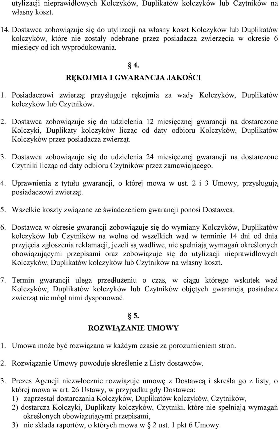 RĘKOJMIA I GWARANCJA JAKOŚCI 1. Posiadaczowi zwierząt przysługuje rękojmia za wady Kolczyków, Duplikatów kolczyków lub Czytników. 2.