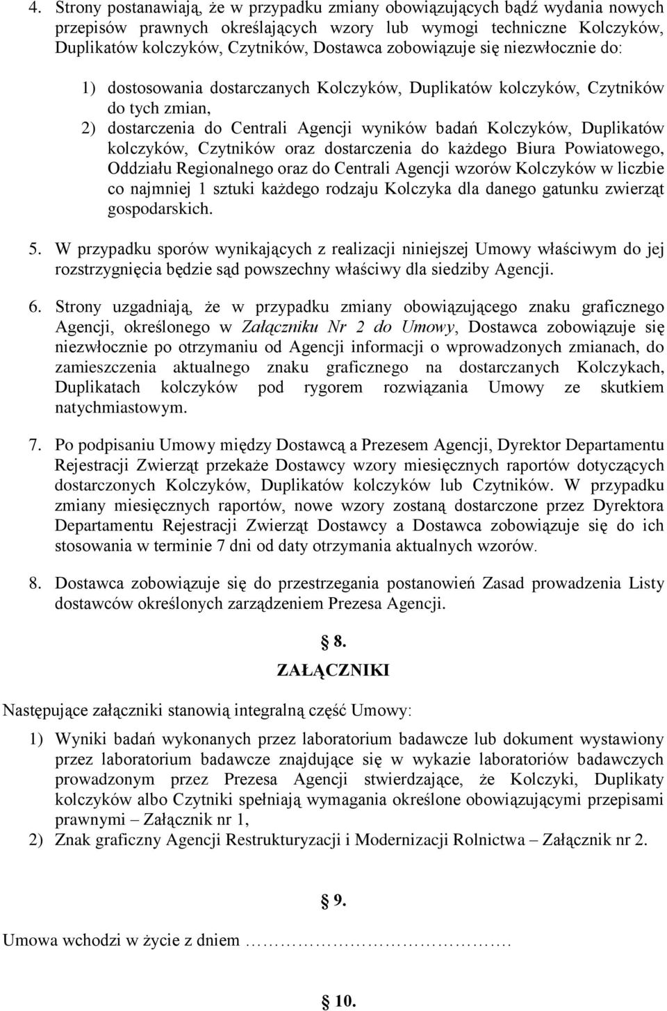 kolczyków, Czytników oraz dostarczenia do każdego Biura Powiatowego, Oddziału Regionalnego oraz do Centrali Agencji wzorów Kolczyków w liczbie co najmniej 1 sztuki każdego rodzaju Kolczyka dla danego