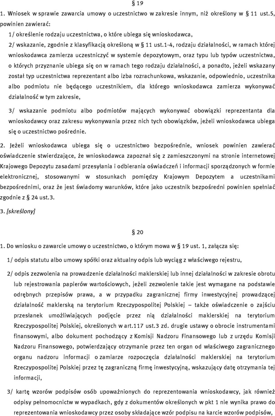 1-4, rodzaju działalności, w ramach której wnioskodawca zamierza uczestniczyć w systemie depozytowym, oraz typu lub typów uczestnictwa, o których przyznanie ubiega się on w ramach tego rodzaju