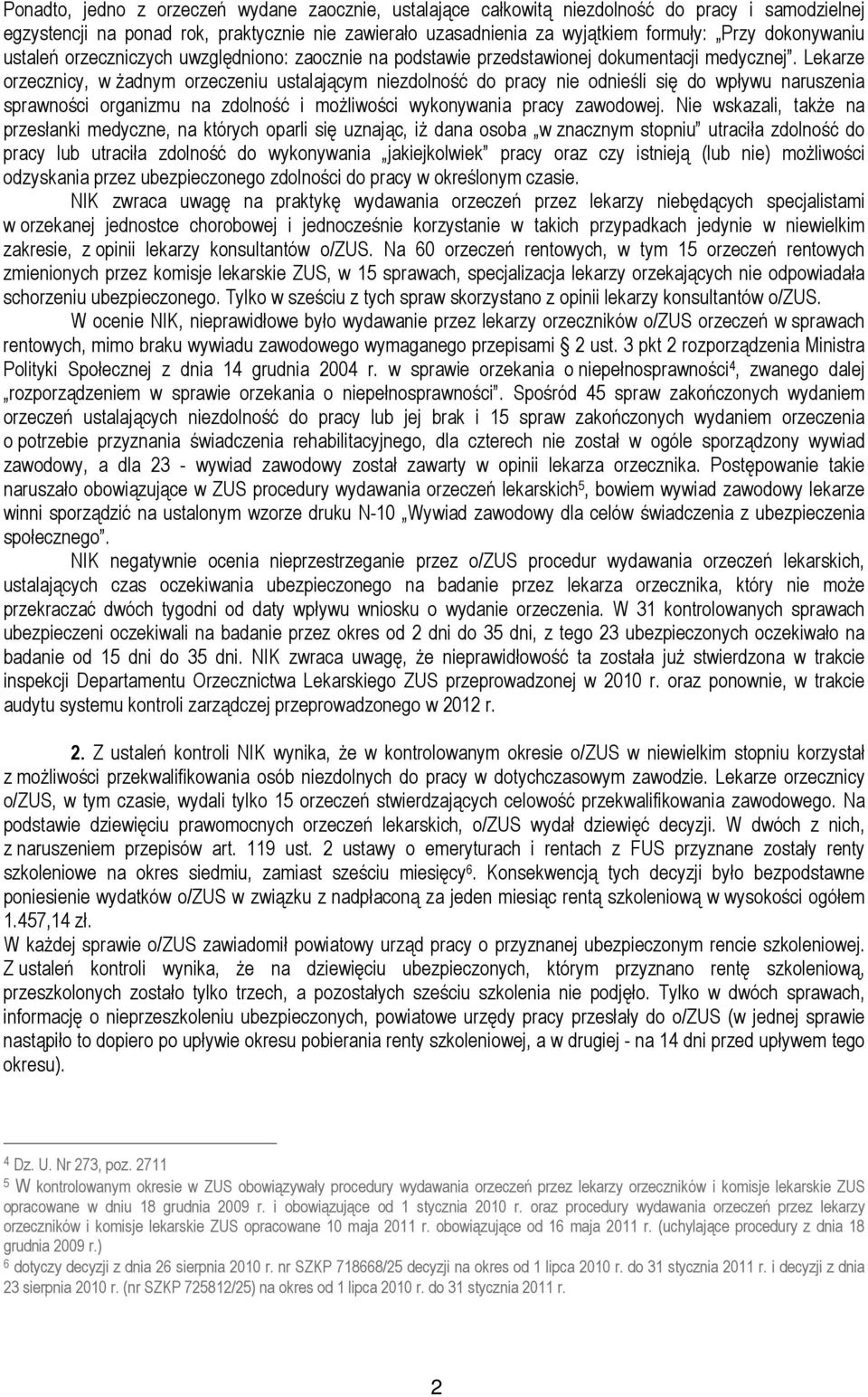 Lekarze orzecznicy, w żadnym orzeczeniu ustalającym niezdolność do pracy nie odnieśli się do wpływu naruszenia sprawności organizmu na zdolność i możliwości wykonywania pracy zawodowej.