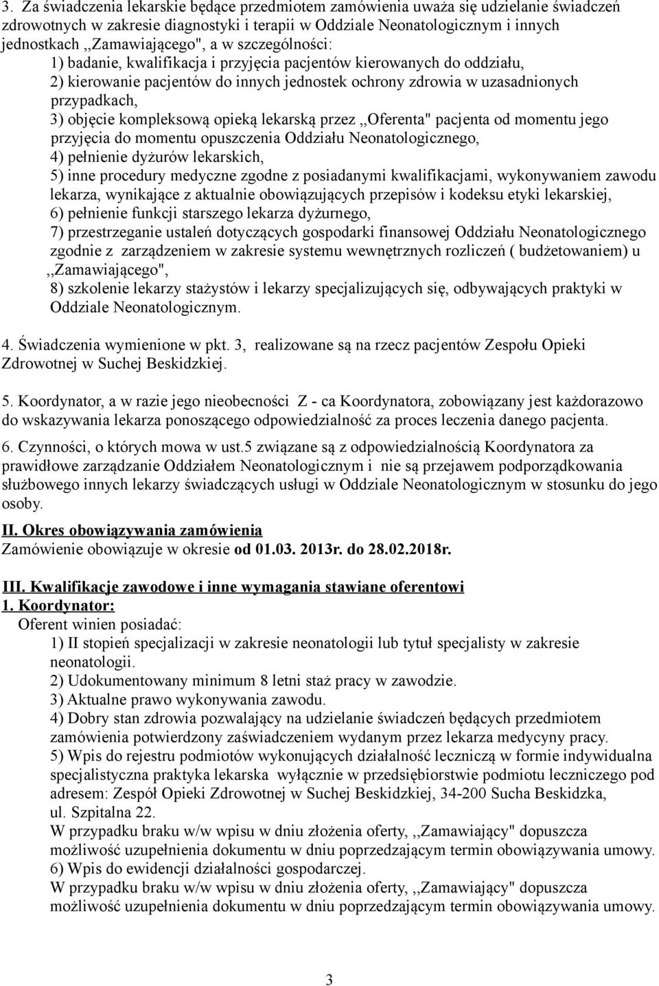 kompleksową opieką lekarską przez,,oferenta" pacjenta od momentu jego przyjęcia do momentu opuszczenia Oddziału Neonatologicznego, 4) pełnienie dyżurów lekarskich, 5) inne procedury medyczne zgodne z