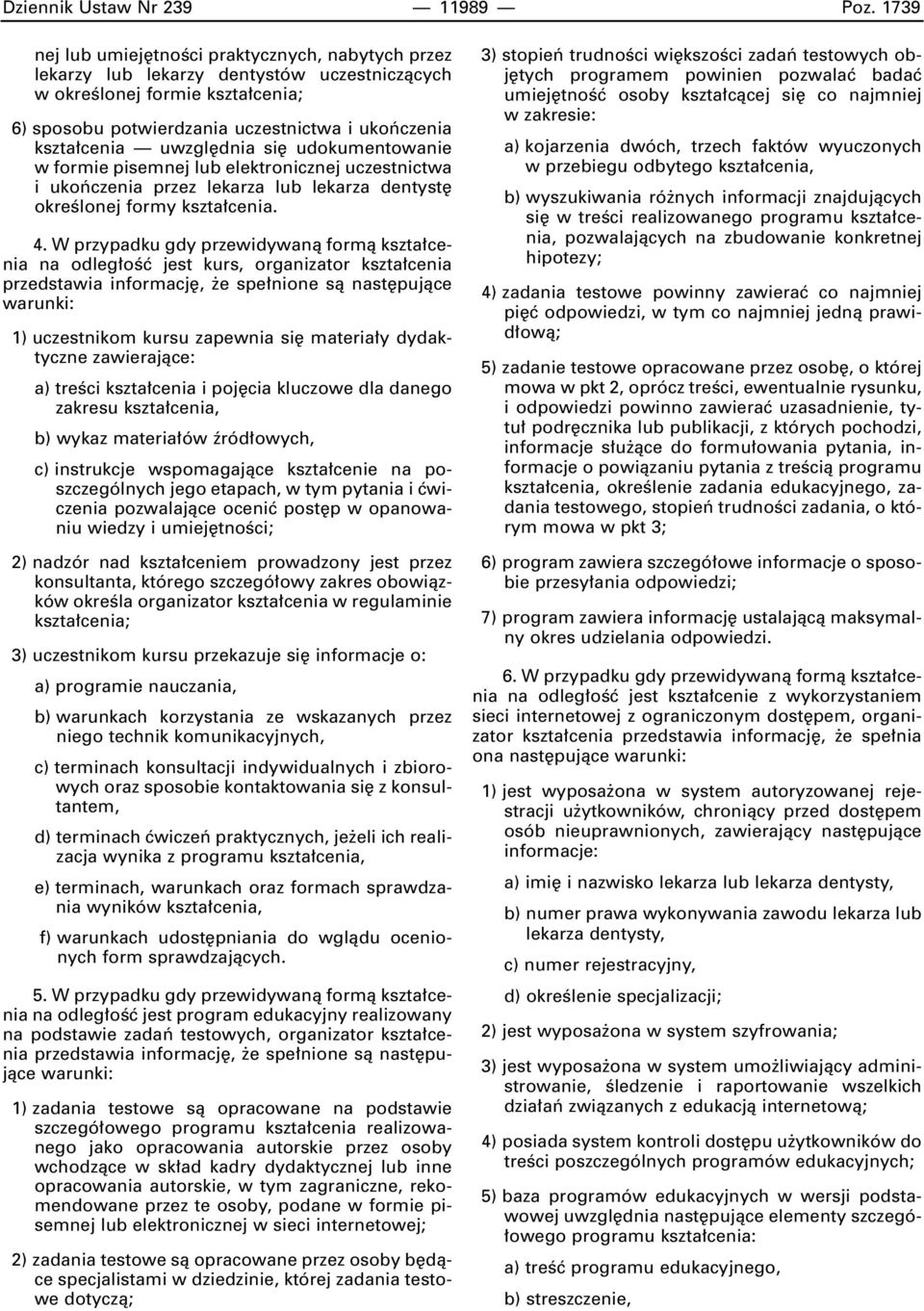 uwzgl dnia si udokumentowanie w formie pisemnej lub elektronicznej uczestnictwa i ukoƒczenia przez lekarza lub lekarza dentyst okreêlonej formy kszta cenia. 4.