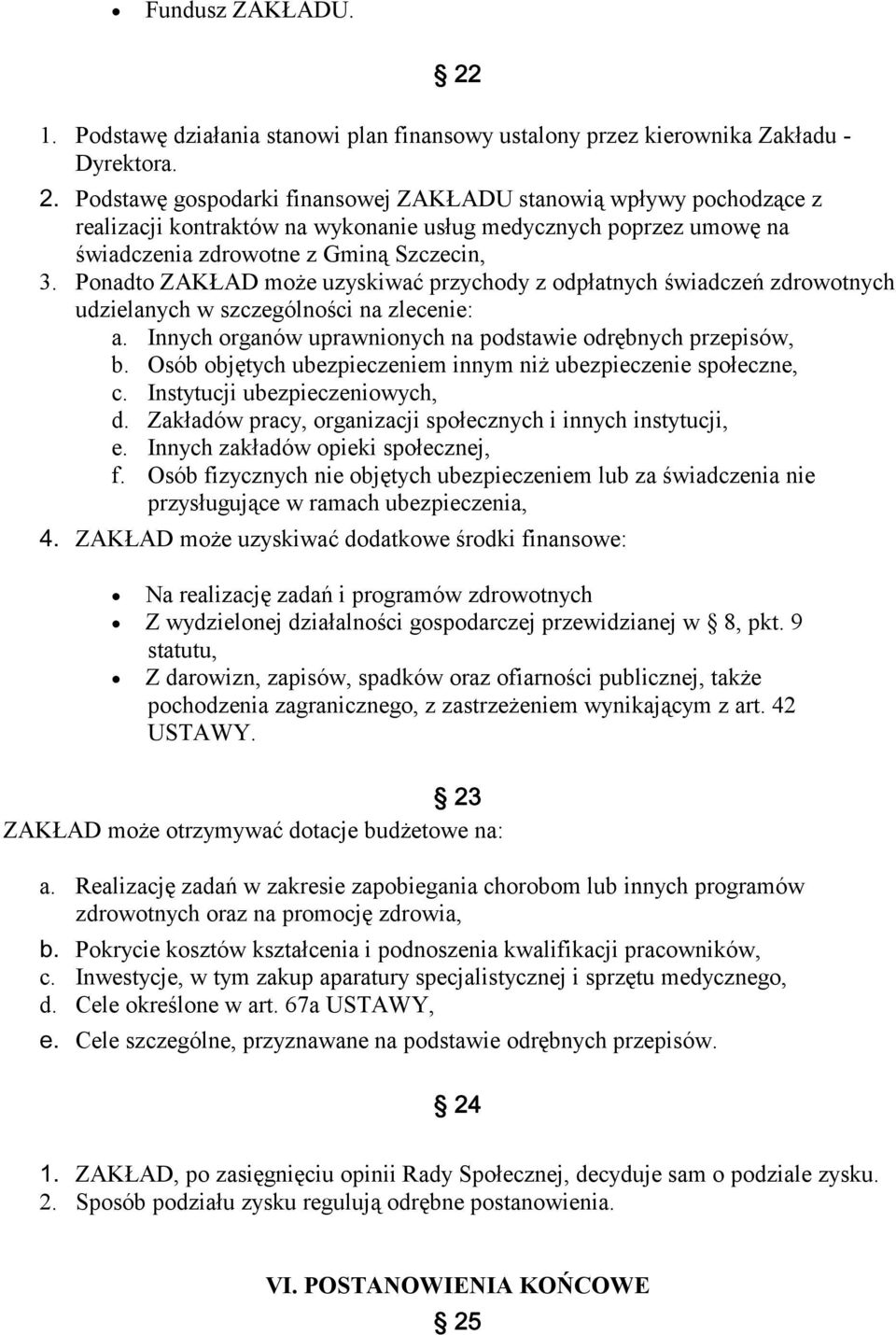 Ponadto ZAKŁAD może uzyskiwać przychody z odpłatnych świadczeń zdrowotnych udzielanych w szczególności na zlecenie: a. Innych organów uprawnionych na podstawie odrębnych przepisów, b.