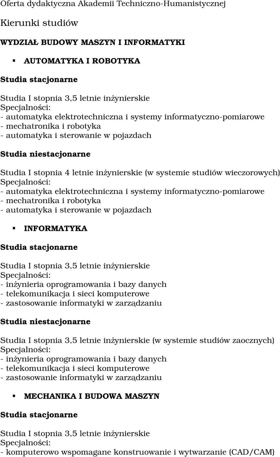 - mechatronika i robotyka - automatyka i sterowanie w pojazdach INFORMATYKA - inŝynieria oprogramowania i bazy danych - telekomunikacja i sieci komputerowe - zastosowanie informatyki w zarządzaniu (w