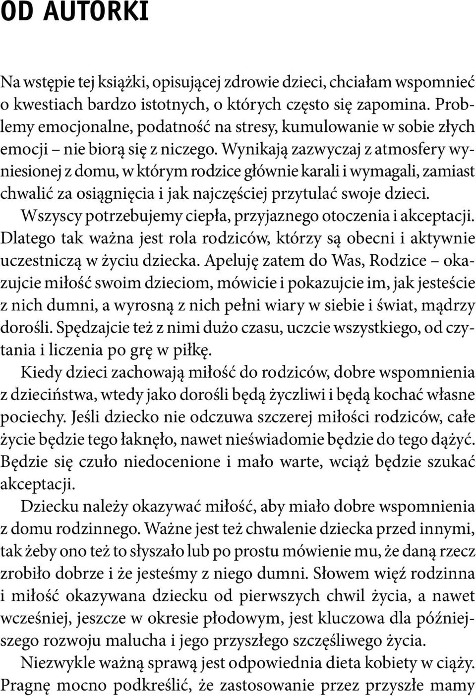 Wynikają zazwyczaj z atmosfery wyniesionej z domu, w którym rodzice głównie karali i wymagali, zamiast chwalić za osiągnięcia i jak najczęściej przytulać swoje dzieci.