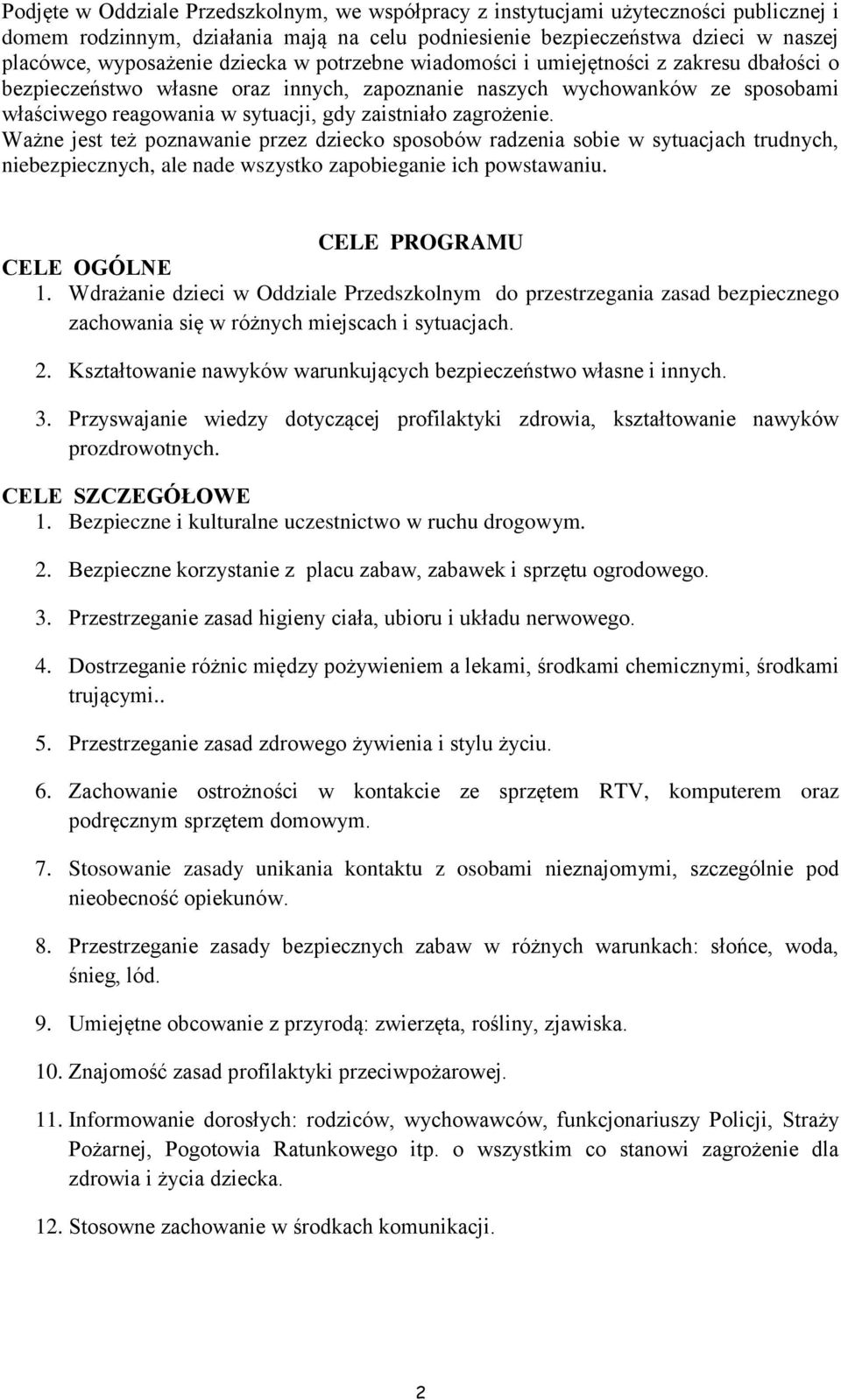 zagrożenie. Ważne jest też poznawanie przez dziecko sposobów radzenia sobie w sytuacjach trudnych, niebezpiecznych, ale nade wszystko zapobieganie ich powstawaniu. CELE PROGRAMU CELE OGÓLNE 1.