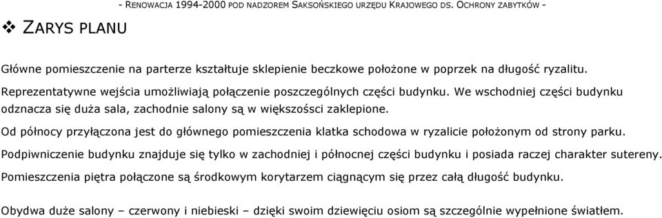 We wschodniej części budynku odznacza się duża sala, zachodnie salony są w większośsci zaklepione.