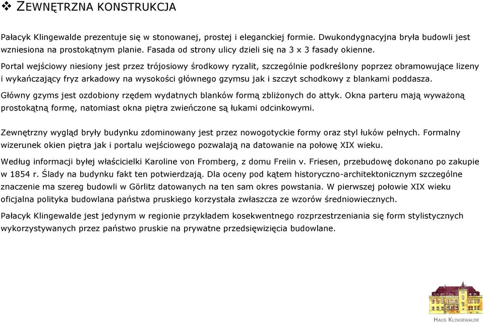 Portal wejściowy niesiony jest przez trójosiowy środkowy ryzalit, szczególnie podkreślony poprzez obramowujące lizeny i wykańczający fryz arkadowy na wysokości głównego gzymsu jak i szczyt schodkowy