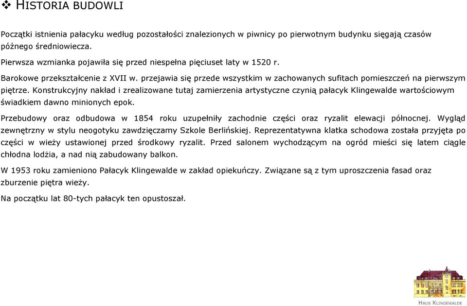 Konstrukcyjny nakład i zrealizowane tutaj zamierzenia artystyczne czynią pałacyk Klingewalde wartościowym świadkiem dawno minionych epok.