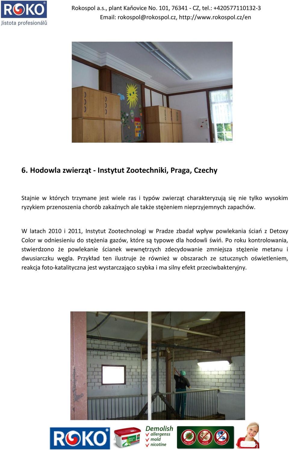 W latach 2010 i 2011, Instytut Zootechnologi w Pradze zbadał wpływ powlekania ściań z Detoxy Color w odniesieniu do stężenia gazów, które są typowe dla hodowli świń.