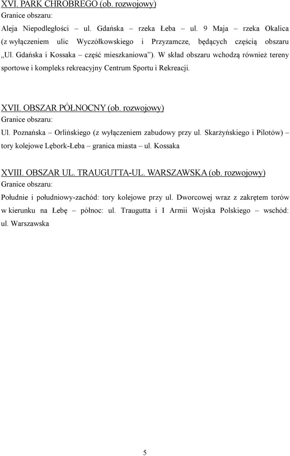 W skład obszaru wchodzą również tereny sportowe i kompleks rekreacyjny Centrum Sportu i Rekreacji. XVII. OBSZAR PÓŁNOCNY (ob. rozwojowy) Granice obszaru: Ul.