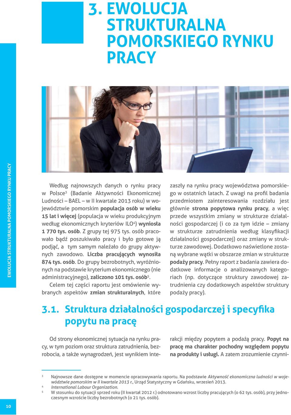 osób pracowało bądź poszukiwało pracy i było gotowe ją podjąć, a tym samym należało do grupy aktywnych zawodowo. Liczba pracujących wynosiła 874 tys. osób.