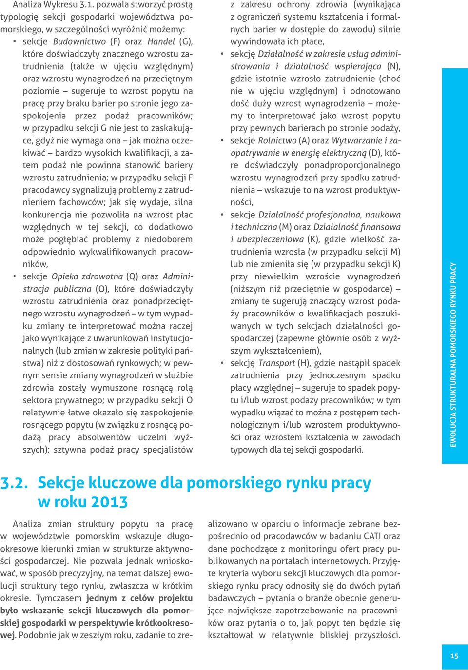 (także w ujęciu względnym) oraz wzrostu wynagrodzeń na przeciętnym poziomie sugeruje to wzrost popytu na pracę przy braku barier po stronie jego zaspokojenia przez podaż pracowników; w przypadku