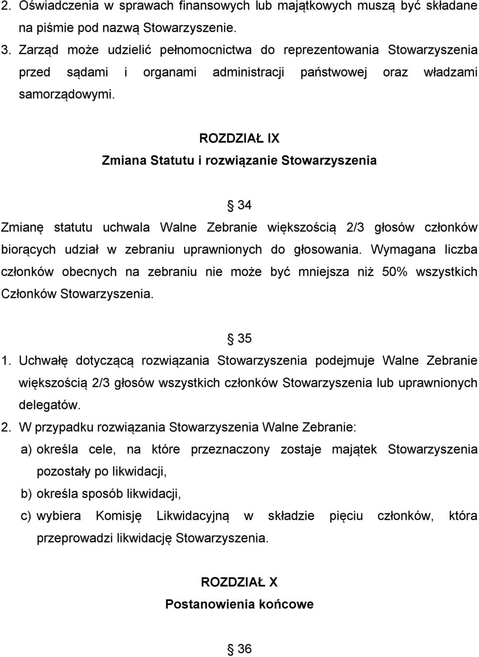 ROZDZIAŁ IX Zmiana Statutu i rozwiązanie Stowarzyszenia 34 Zmianę statutu uchwala Walne Zebranie większością 2/3 głosów członków biorących udział w zebraniu uprawnionych do głosowania.