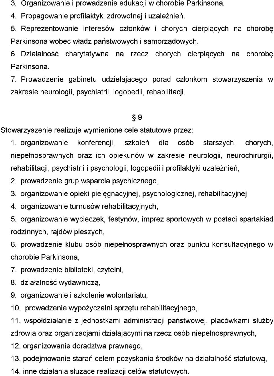 7. Prowadzenie gabinetu udzielającego porad członkom stowarzyszenia w zakresie neurologii, psychiatrii, logopedii, rehabilitacji. 9 Stowarzyszenie realizuje wymienione cele statutowe przez: 1.