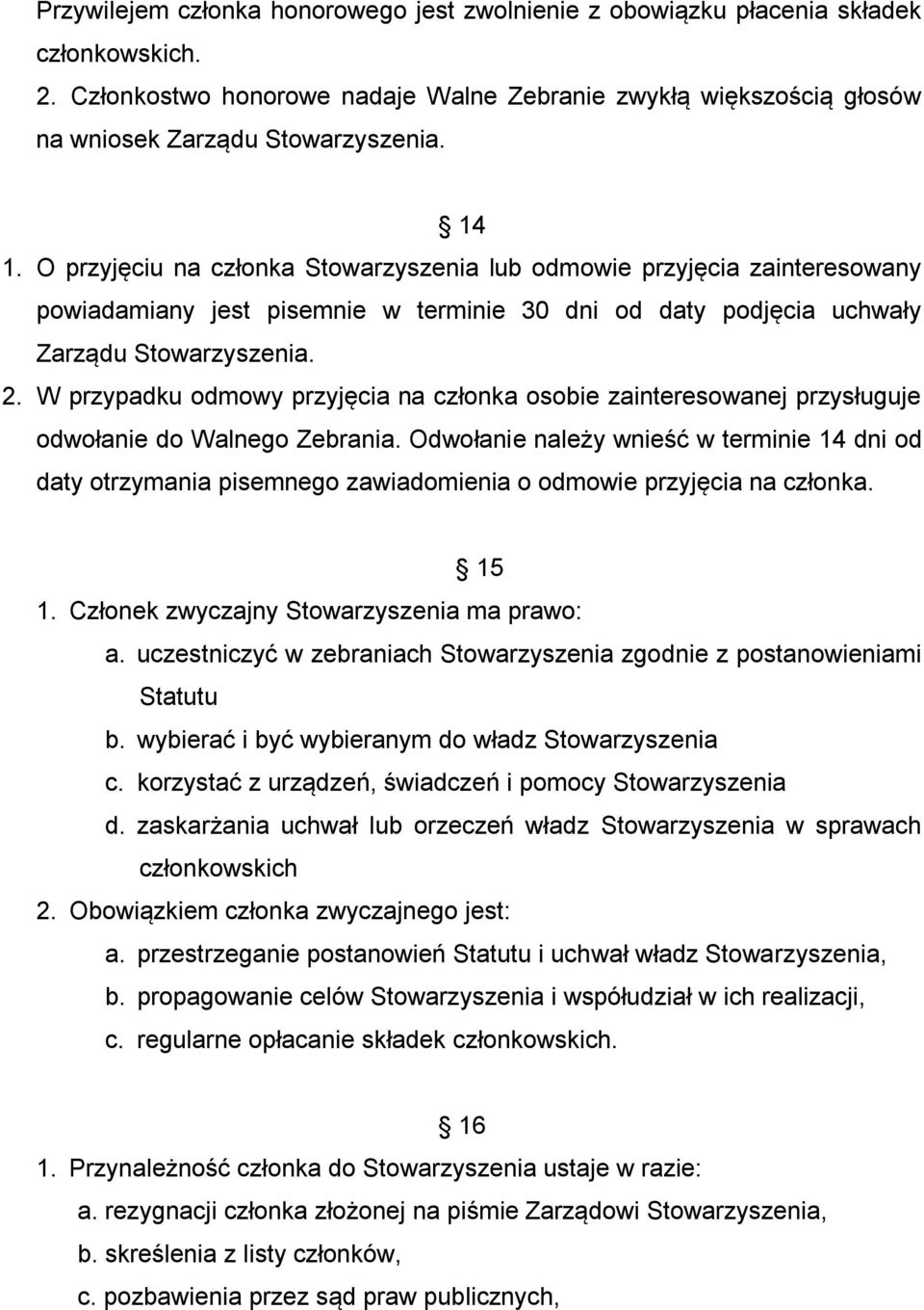 W przypadku odmowy przyjęcia na członka osobie zainteresowanej przysługuje odwołanie do Walnego Zebrania.