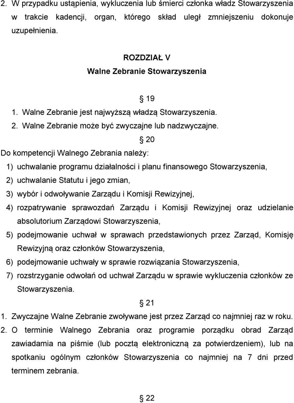 20 Do kompetencji Walnego Zebrania należy: 1) uchwalanie programu działalności i planu finansowego Stowarzyszenia, 2) uchwalanie Statutu i jego zmian, 3) wybór i odwoływanie Zarządu i Komisji