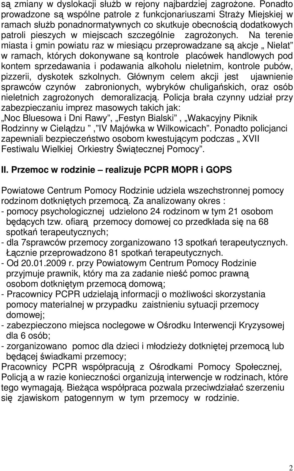 Na terenie miasta i gmin powiatu raz w miesiącu przeprowadzane są akcje Nielat w ramach, których dokonywane są kontrole placówek handlowych pod kontem sprzedawania i podawania alkoholu nieletnim,