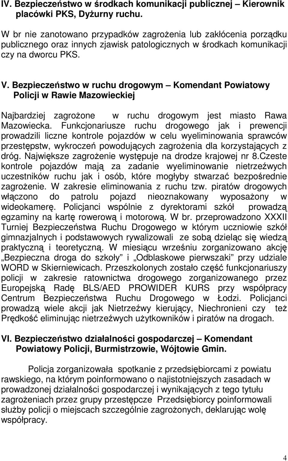 Bezpieczeństwo w ruchu drogowym Komendant Powiatowy Policji w Rawie Mazowieckiej Najbardziej zagroŝone w ruchu drogowym jest miasto Rawa Mazowiecka.