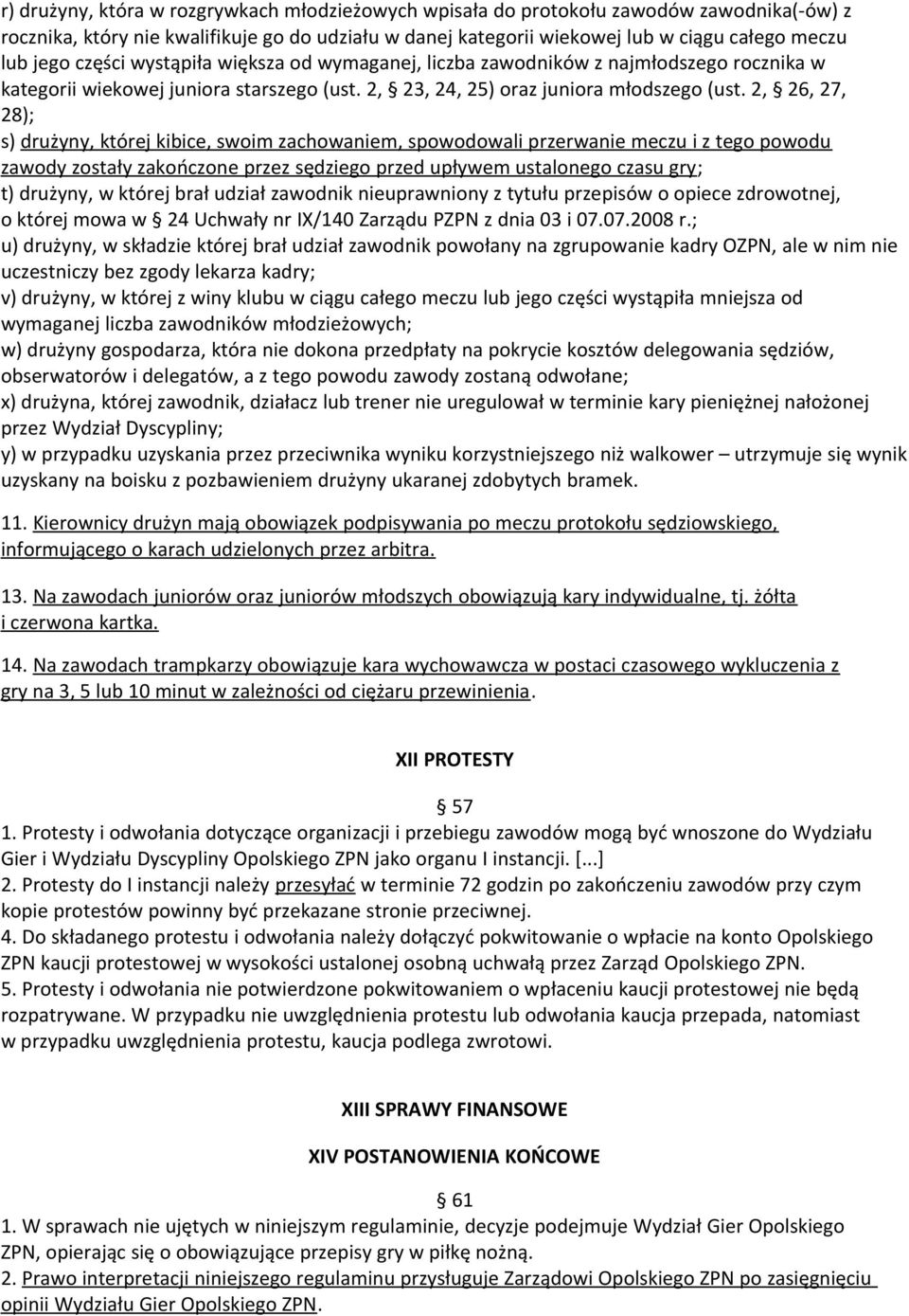 2, 26, 27, 28); s) drużyny, której kibice, swoim zachowaniem, spowodowali przerwanie meczu i z tego powodu zawody zostały zakończone przez sędziego przed upływem ustalonego czasu gry; t) drużyny, w