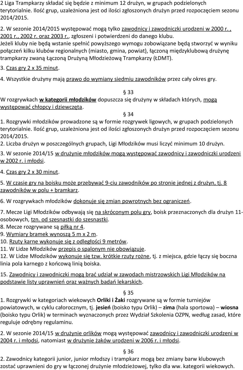 Jeżeli kluby nie będą wstanie spełnić powyższego wymogu zobowiązane będą stworzyć w wyniku połączeń kilku klubów regionalnych (miasto, gmina, powiat), łączoną międzyklubową drużynę trampkarzy zwaną