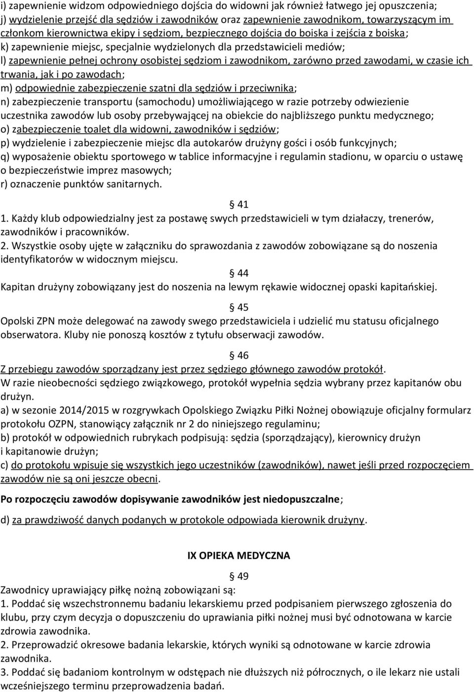 sędziom i zawodnikom, zarówno przed zawodami, w czasie ich trwania, jak i po zawodach; m) odpowiednie zabezpieczenie szatni dla sędziów i przeciwnika; n) zabezpieczenie transportu (samochodu)