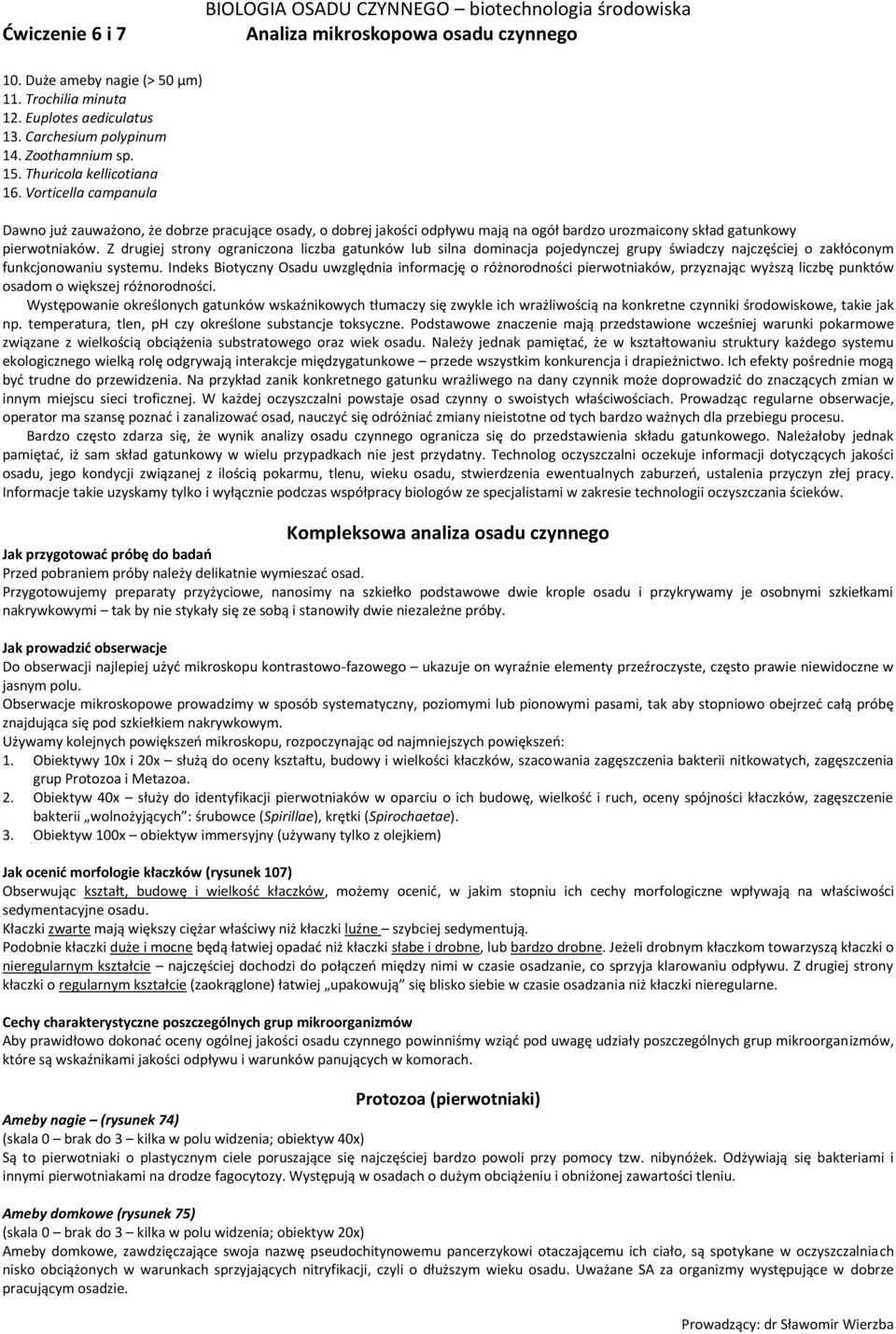 Z drugiej strony ograniczona liczba gatunków lub silna dominacja pojedynczej grupy świadczy najczęściej o zakłóconym funkcjonowaniu systemu.