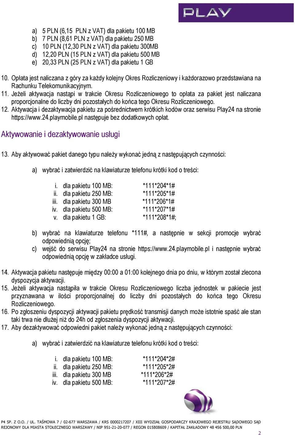 JeŜeli aktywacja nastąpi w trakcie Okresu Rozliczeniowego to opłata za pakiet jest naliczana proporcjonalne do liczby dni pozostałych do końca tego Okresu Rozliczeniowego. 12.