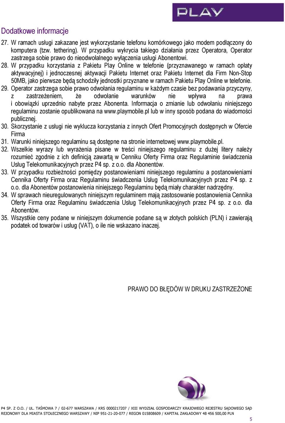 W przypadku korzystania z Pakietu Play Online w telefonie (przyznawanego w ramach opłaty aktywacyjnej) i jednoczesnej aktywacji Pakietu Internet oraz Pakietu Internet dla Firm Non-Stop 50MB, jako