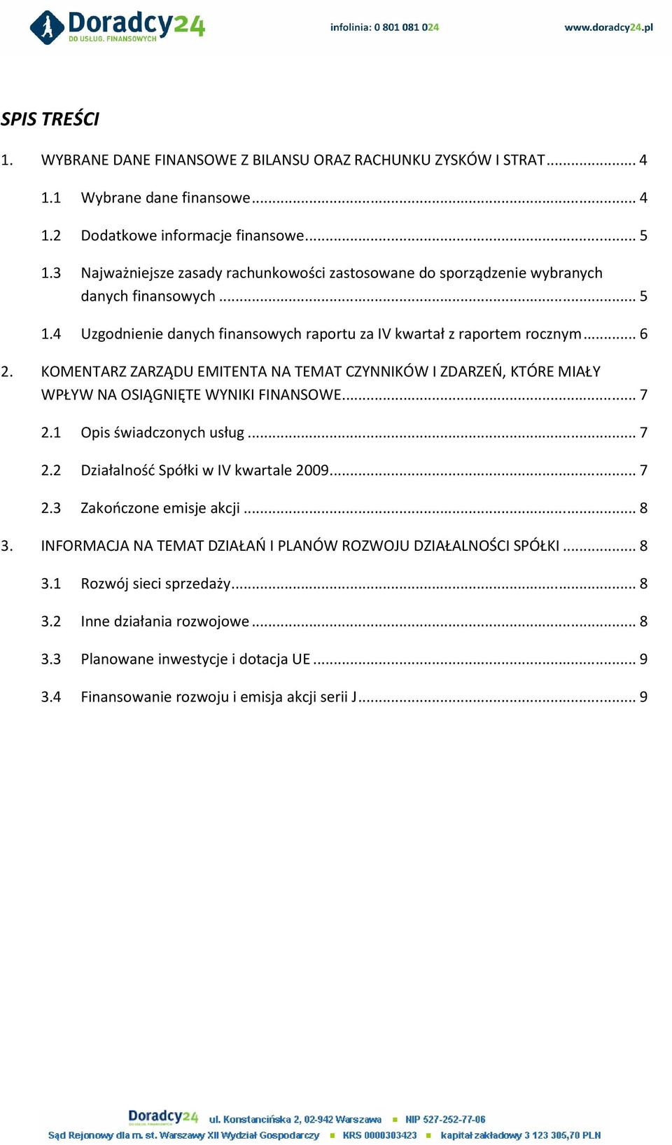 KOMENTARZ ZARZĄDU EMITENTA NA TEMAT CZYNNIKÓW I ZDARZEŃ, KTÓRE MIAŁY WPŁYW NA OSIĄGNIĘTE WYNIKI FINANSOWE...7 2.1 Opis świadczonych usług...7 2.2 Działalność Spółki w IV kwartale 2009...7 2.3 Zakończone emisje akcji.