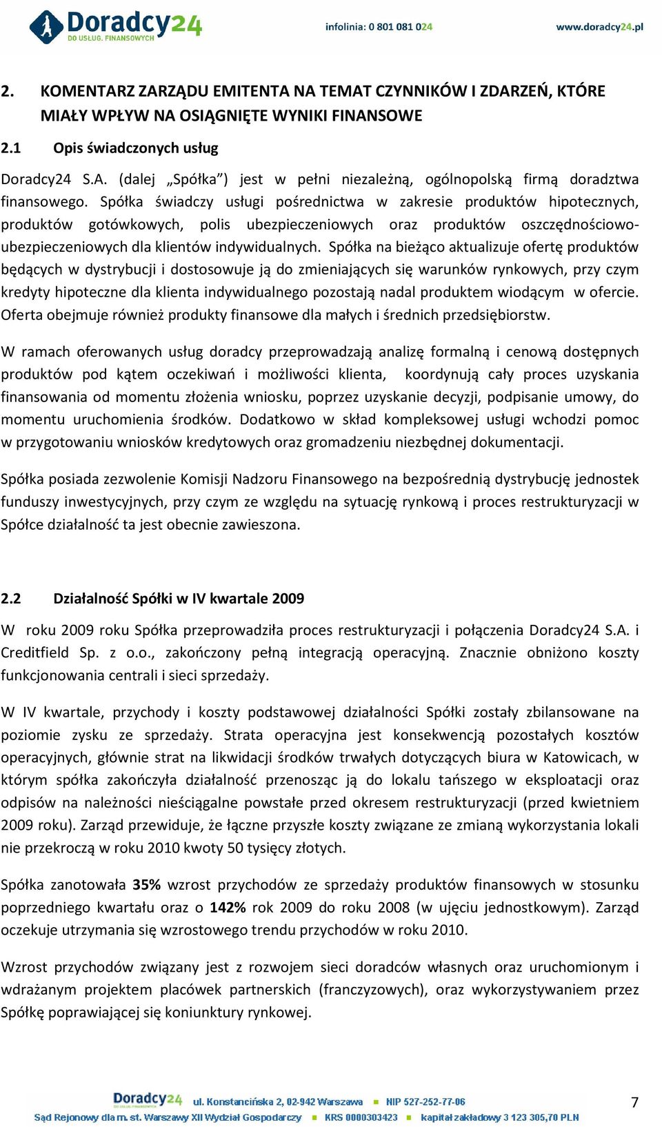 Spółka na bieżąco aktualizuje ofertę produktów będących w dystrybucji i dostosowuje ją do zmieniających się warunków rynkowych, przy czym kredyty hipoteczne dla klienta indywidualnego pozostają nadal